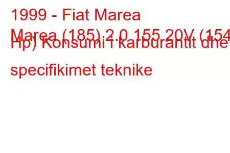 1999 - Fiat Marea
Marea (185) 2.0 155 20V (154 Hp) Konsumi i karburantit dhe specifikimet teknike