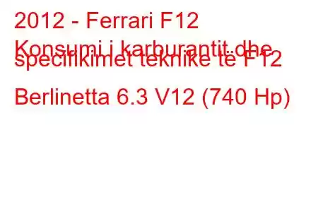 2012 - Ferrari F12
Konsumi i karburantit dhe specifikimet teknike të F12 Berlinetta 6.3 V12 (740 Hp)