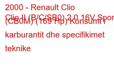 2000 - Renault Clio
Clio II (B/C/SB0) 2.0 16V Sport (CB0M) (169 Hp) Konsumi i karburantit dhe specifikimet teknike