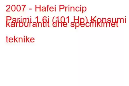 2007 - Hafei Princip
Parimi 1.6i (101 Hp) Konsumi i karburantit dhe specifikimet teknike