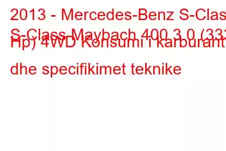 2013 - Mercedes-Benz S-Class
S-Class Maybach 400 3.0 (333 Hp) 4WD Konsumi i karburantit dhe specifikimet teknike