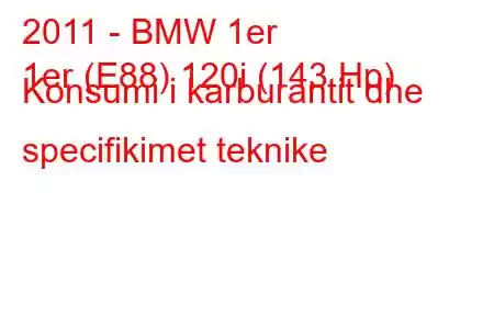 2011 - BMW 1er
1er (E88) 120i (143 Hp) Konsumi i karburantit dhe specifikimet teknike