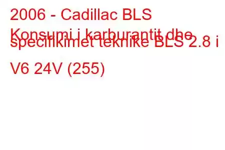 2006 - Cadillac BLS
Konsumi i karburantit dhe specifikimet teknike BLS 2.8 i V6 24V (255)