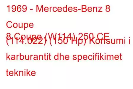 1969 - Mercedes-Benz 8 Coupe
8 Coupe (W114) 250 CE (114.022) (150 Hp) Konsumi i karburantit dhe specifikimet teknike