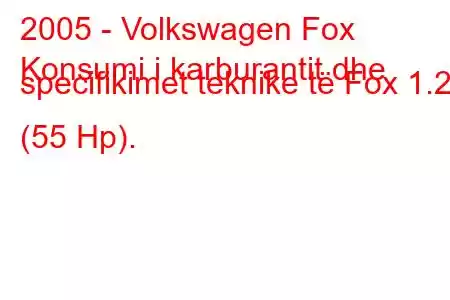 2005 - Volkswagen Fox
Konsumi i karburantit dhe specifikimet teknike të Fox 1.2 i (55 Hp).