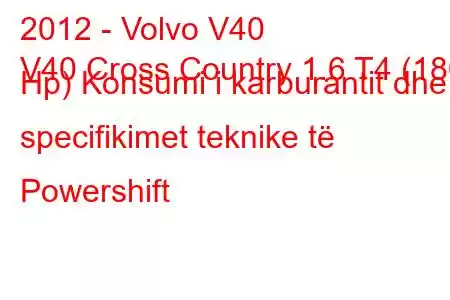 2012 - Volvo V40
V40 Cross Country 1.6 T4 (180 Hp) Konsumi i karburantit dhe specifikimet teknike të Powershift