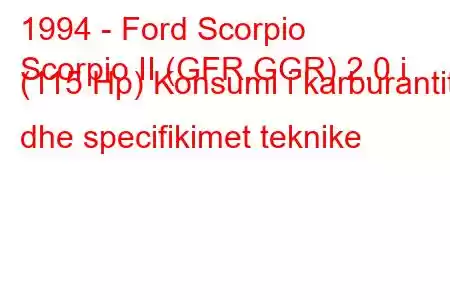 1994 - Ford Scorpio
Scorpio II (GFR,GGR) 2.0 i (115 Hp) Konsumi i karburantit dhe specifikimet teknike