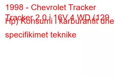 1998 - Chevrolet Tracker
Tracker 2.0 i 16V 4 WD (129 Hp) Konsumi i karburantit dhe specifikimet teknike