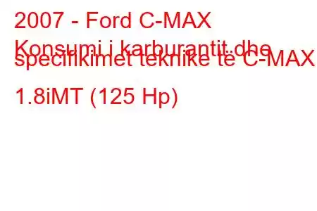 2007 - Ford C-MAX
Konsumi i karburantit dhe specifikimet teknike të C-MAX 1.8iMT (125 Hp)