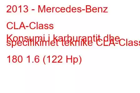 2013 - Mercedes-Benz CLA-Class
Konsumi i karburantit dhe specifikimet teknike CLA-Class 180 1.6 (122 Hp)