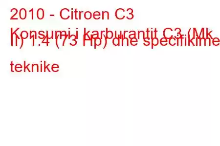 2010 - Citroen C3
Konsumi i karburantit C3 (Mk II) 1.4 (73 Hp) dhe specifikimet teknike