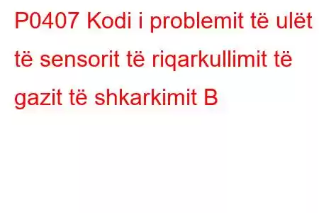 P0407 Kodi i problemit të ulët të sensorit të riqarkullimit të gazit të shkarkimit B