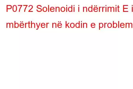 P0772 Solenoidi i ndërrimit E i mbërthyer në kodin e problemit