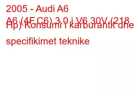 2005 - Audi A6
A6 (4F,C6) 3.0 i V6 30V (218 Hp) Konsumi i karburantit dhe specifikimet teknike