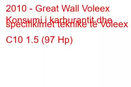 2010 - Great Wall Voleex
Konsumi i karburantit dhe specifikimet teknike të Voleex C10 1.5 (97 Hp)