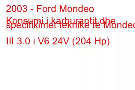 2003 - Ford Mondeo
Konsumi i karburantit dhe specifikimet teknike të Mondeo III 3.0 i V6 24V (204 Hp)