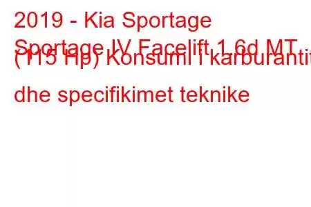 2019 - Kia Sportage
Sportage IV Facelift 1.6d MT (115 Hp) Konsumi i karburantit dhe specifikimet teknike