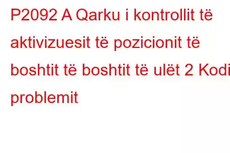 P2092 A Qarku i kontrollit të aktivizuesit të pozicionit të boshtit të boshtit të ulët 2 Kodi i problemit