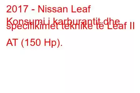 2017 - Nissan Leaf
Konsumi i karburantit dhe specifikimet teknike të Leaf II AT (150 Hp).