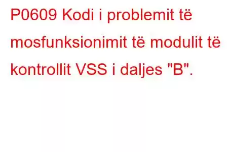 P0609 Kodi i problemit të mosfunksionimit të modulit të kontrollit VSS i daljes 