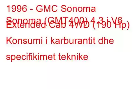 1996 - GMC Sonoma
Sonoma (GMT400) 4.3 i V6 Extended Cab 4WD (190 Hp) Konsumi i karburantit dhe specifikimet teknike