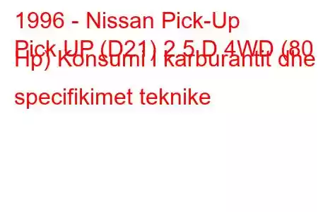 1996 - Nissan Pick-Up
Pick UP (D21) 2.5 D 4WD (80 Hp) Konsumi i karburantit dhe specifikimet teknike