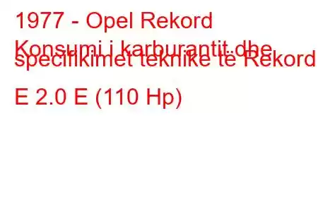 1977 - Opel Rekord
Konsumi i karburantit dhe specifikimet teknike të Rekord E 2.0 E (110 Hp)