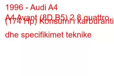 1996 - Audi A4
A4 Avant (8D,B5) 2.8 quattro (174 Hp) Konsumi i karburantit dhe specifikimet teknike