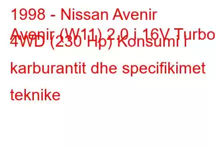 1998 - Nissan Avenir
Avenir (W11) 2.0 i 16V Turbo 4WD (230 Hp) Konsumi i karburantit dhe specifikimet teknike