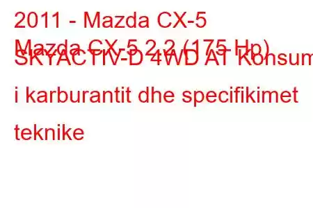 2011 - Mazda CX-5
Mazda CX-5 2.2 (175 Hp) SKYACTIV-D 4WD AT Konsumi i karburantit dhe specifikimet teknike