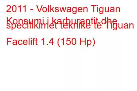 2011 - Volkswagen Tiguan
Konsumi i karburantit dhe specifikimet teknike të Tiguan I Facelift 1.4 (150 Hp)