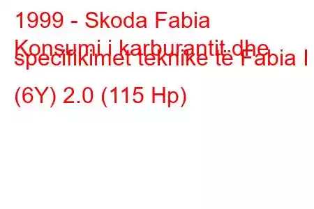 1999 - Skoda Fabia
Konsumi i karburantit dhe specifikimet teknike të Fabia I (6Y) 2.0 (115 Hp)