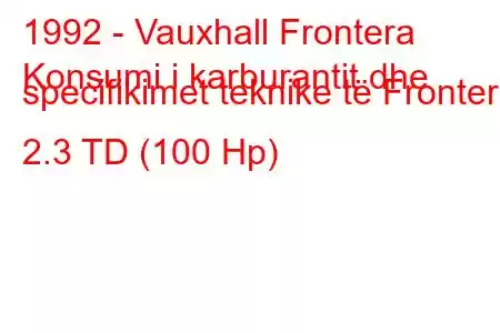 1992 - Vauxhall Frontera
Konsumi i karburantit dhe specifikimet teknike të Frontera 2.3 TD (100 Hp)