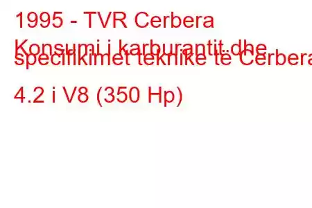 1995 - TVR Cerbera
Konsumi i karburantit dhe specifikimet teknike të Cerbera 4.2 i V8 (350 Hp)