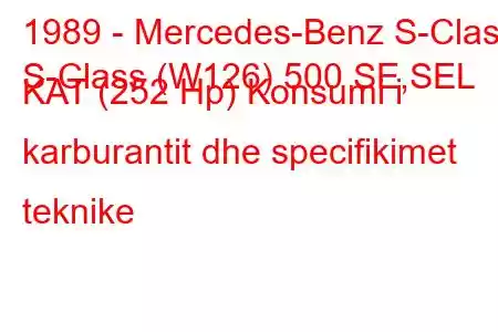 1989 - Mercedes-Benz S-Class
S-Class (W126) 500 SE,SEL KAT (252 Hp) Konsumi i karburantit dhe specifikimet teknike