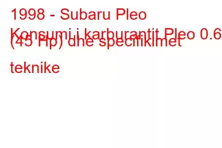 1998 - Subaru Pleo
Konsumi i karburantit Pleo 0.66 (45 Hp) dhe specifikimet teknike