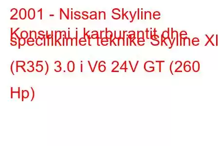 2001 - Nissan Skyline
Konsumi i karburantit dhe specifikimet teknike Skyline XI (R35) 3.0 i V6 24V GT (260 Hp)