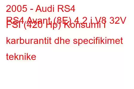 2005 - Audi RS4
RS4 Avant (8E) 4.2 i V8 32V FSI (420 Hp) Konsumi i karburantit dhe specifikimet teknike