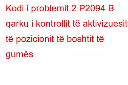 Kodi i problemit 2 P2094 B qarku i kontrollit të aktivizuesit të pozicionit të boshtit të gumës