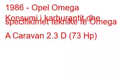 1986 - Opel Omega
Konsumi i karburantit dhe specifikimet teknike të Omega A Caravan 2.3 D (73 Hp)