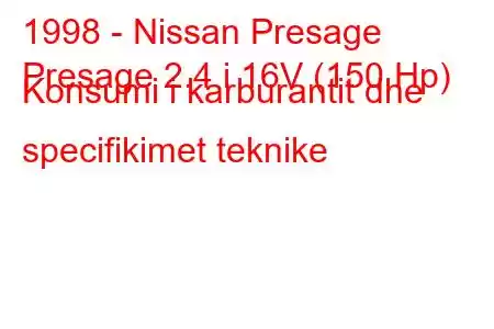 1998 - Nissan Presage
Presage 2.4 i 16V (150 Hp) Konsumi i karburantit dhe specifikimet teknike