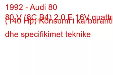 1992 - Audi 80
80 V (8C,B4) 2.0 E 16V quattro (140 Hp) Konsumi i karburantit dhe specifikimet teknike