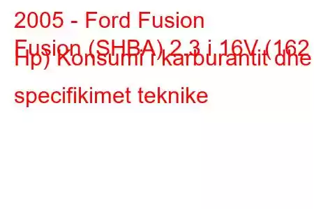 2005 - Ford Fusion
Fusion (SHBA) 2.3 i 16V (162 Hp) Konsumi i karburantit dhe specifikimet teknike