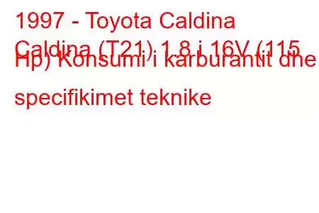 1997 - Toyota Caldina
Caldina (T21) 1.8 i 16V (115 Hp) Konsumi i karburantit dhe specifikimet teknike