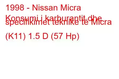 1998 - Nissan Micra
Konsumi i karburantit dhe specifikimet teknike të Micra (K11) 1.5 D (57 Hp)