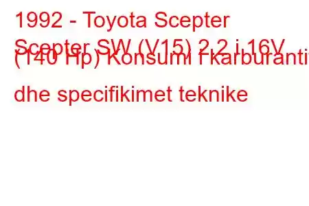 1992 - Toyota Scepter
Scepter SW (V15) 2.2 i 16V (140 Hp) Konsumi i karburantit dhe specifikimet teknike