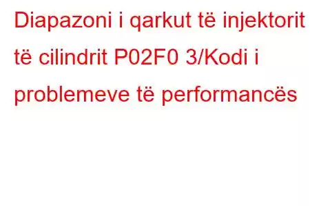 Diapazoni i qarkut të injektorit të cilindrit P02F0 3/Kodi i problemeve të performancës