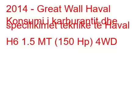 2014 - Great Wall Haval
Konsumi i karburantit dhe specifikimet teknike të Haval H6 1.5 MT (150 Hp) 4WD