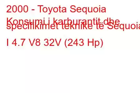 2000 - Toyota Sequoia
Konsumi i karburantit dhe specifikimet teknike të Sequoia I 4.7 V8 32V (243 Hp)