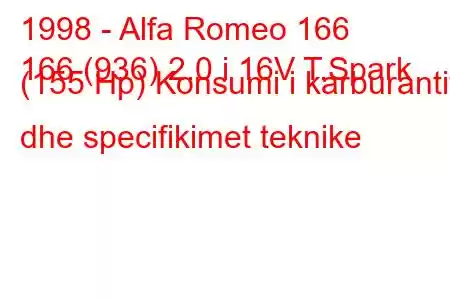 1998 - Alfa Romeo 166
166 (936) 2.0 i 16V T.Spark (155 Hp) Konsumi i karburantit dhe specifikimet teknike